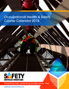 Occupational Health & Safety Course Calendar 2014 Preventing loss, protecting people since 1964 safetyservicesmanitoba.ca