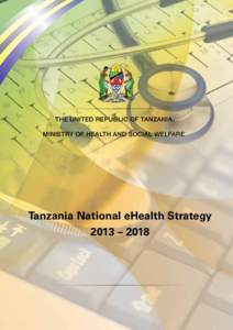 THE UNITED REPUBLIC OF TANZANIA MINISTRY OF HEALTH AND SOCIAL WELFARE Tanzania National eHealth Strategy 2013 – 2018
