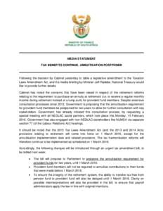MEDIA STATEMENT TAX BENEFITS CONTINUE, ANNUITISATION POSTPONED Following the decision by Cabinet yesterday to table a legislative amendment to the Taxation Laws Amendment Act, and the media briefing by Minister Jeff Rade