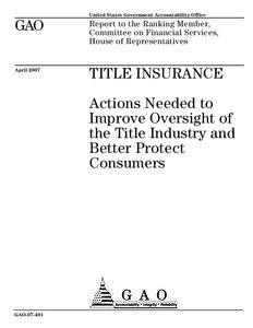 GAO[removed]Title Insurance: Actions Needed to Improve Oversight of the Title Industry and Better Protect Consumers