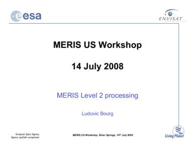MERIS US Workshop 14 July 2008 MERIS Level 2 processing Ludovic Bourg  MERIS US Workshop, Silver Springs, 14th July 2008