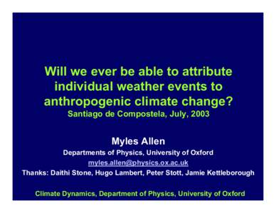 Will we ever be able to attribute individual weather events to anthropogenic climate change? Santiago de Compostela, July, 2003  Myles Allen