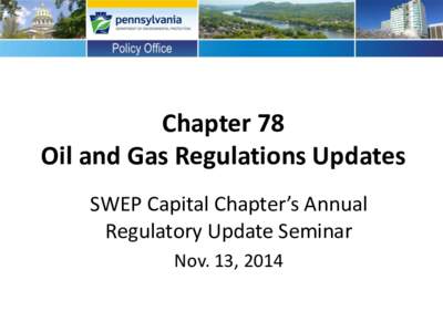 Chapter 78 Oil and Gas Regulations Updates SWEP Capital Chapter’s Annual Regulatory Update Seminar Nov. 13, 2014