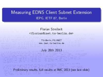 Measuring EDNS Client Subnet Extension IEPG, IETF 87, Berlin Florian Streibelt <> TU-Berlin, FG INET www.inet.tu-berlin.de
