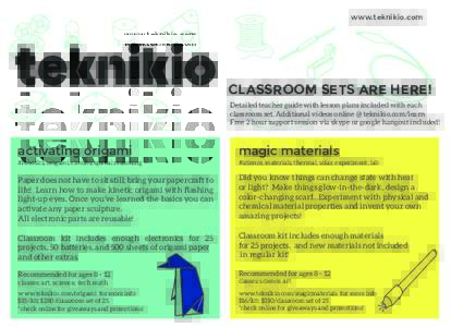 www.teknikio.com  CLASSROOM SETS ARE HERE! Detailed teacher guide with lesson plans included with each classroom set. Additional videos online @ teknikio.com/learn Free 2 hour support session via skype or google hangout 