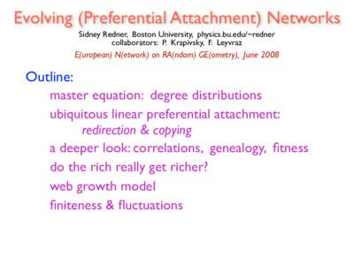 Evolving (Preferential Attachment) Networks Sidney Redner, Boston University, physics.bu.edu/~redner collaborators: P. Krapivsky, F. Leyvraz E(uropean) N(etwork) on RA(ndom) GE(ometry), June 2008