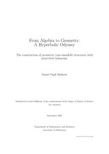 From Algebra to Geometry: A Hyperbolic Odyssey The construction of geometric cone-manifold structures with prescribed holonomy  Daniel Virgil Mathews