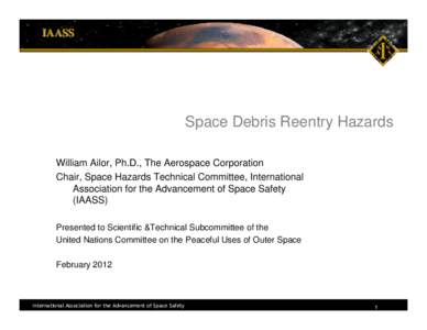 IAASS  Space Debris Reentry Hazards William Ailor, Ph.D., The Aerospace Corporation Chair, Space Hazards Technical Committee, International Association for the Advancement of Space Safety