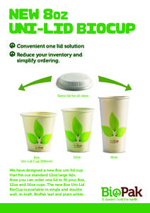 new 8 oz uni-lid biocup Convenient one lid solution Reduce your inventory and simplify ordering.
