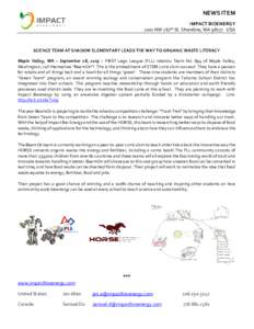 NEWS ITEM IMPACT BIOENERGY 1001 NW 167th St. Shoreline, WAUSA SCIENCE TEAM AT SHADOW ELEMENTARY LEADS THE WAY TO ORGANIC WASTE LITERACY Maple Valley, WA – September 18, 2015 – FIRST Lego League (FLL) robotics 