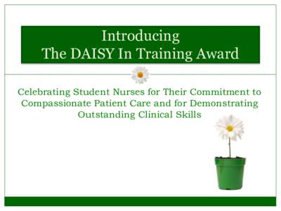 Introducing The DAISY In Training Award Celebrating Student Nurses for Their Commitment to Compassionate Patient Care and for Demonstrating Outstanding Clinical Skills