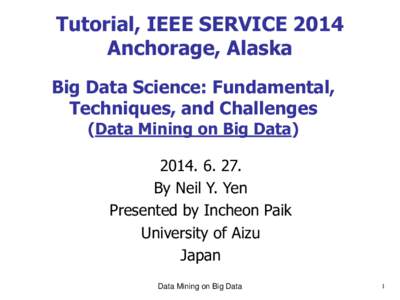 Tutorial, IEEE SERVICE 2014 Anchorage, Alaska Big Data Science: Fundamental, Techniques, and Challenges (Data Mining on Big Data.