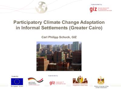 Implemented by:  Participatory Climate Change Adaptation in Informal Settlements (Greater Cairo) Carl Philipp Schuck, GIZ