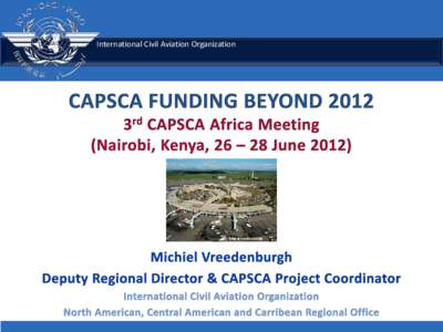 International Civil Aviation Organization  ICAO CAPSCA Funding Status UN CFIA grants expire on 31 December 2012 No funds allotted to CAPSCA in