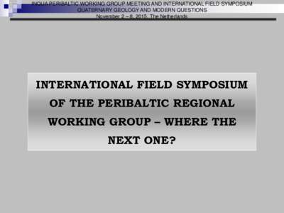 INQUA PERIBALTIC WORKING GROUP MEETING AND INTERNATIONAL FIELD SYMPOSIUM QUATERNARY GEOLOGY AND MODERN QUESTIONS November 2 – 8, 2015, The Netherlands INTERNATIONAL FIELD SYMPOSIUM OF THE PERIBALTIC REGIONAL