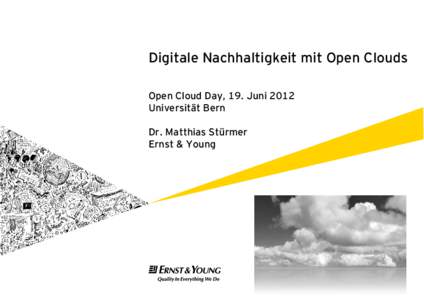 Digitale Nachhaltigkeit mit Open Clouds Open Cloud Day, 19. Juni 2012 Universität Bern Dr. Matthias Stürmer Ernst & Young
