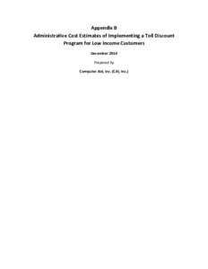 Appendix B  Administrative Cost Estimates of Implementing a Toll Discount  Program for Low Income Customers  December 2014  Prepared by  Computer Aid, Inc. (CAI, Inc.) 