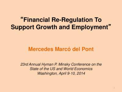 “Financial Re-Regulation To Support Growth and Employment” Mercedes Marcó del Pont 23rd Annual Hyman P. Minsky Conference on the State of the US and World Economics