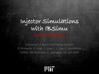 Injector Simulations with IBSimu Daniel Winklehner Simulation of Beam and Plasma Systems D. Bruhwiler, R. Lehe, S. Lund, J.-L. Vay, D. Winklehner USPAS, Old Dominion U., Hampton, VA, Jan 2018
