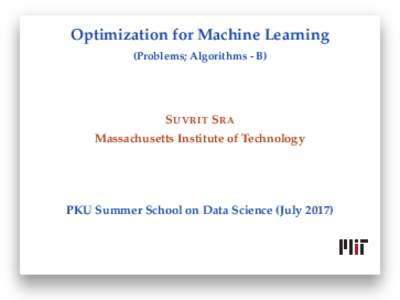 Optimization for Machine Learning (Problems; Algorithms - B) S UVRIT S RA Massachusetts Institute of Technology