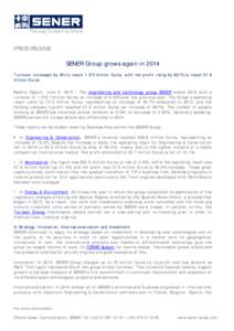 PRESS RELEASE  SENER Group grows again in 2014 Turnover increased by 8% to reachbillion Euros, with net profit rising by 661% to reach 57.8 million Euros. Madrid (Spain). June 9, 2015 – The engineering and techn