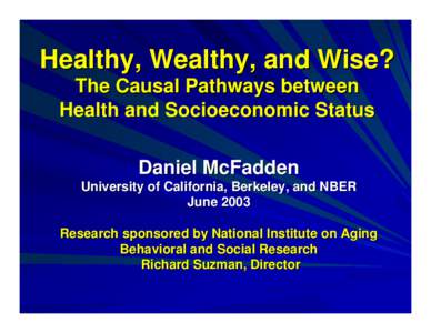 Healthy, Wealthy, and Wise? The Causal Pathways between Health and Socioeconomic Status Daniel McFadden University of California, Berkeley, and NBER June 2003