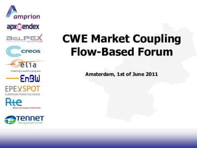 CWE Market Coupling Flow-Based Forum Amsterdam, 1st of June 2011 Welcome words Bert den Ouden