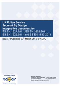 UK Police Service Secured By Design Interpretive document for BS EN 1627:2011, BS EN 1628:2011, BS EN 1629:2011 and BS EN 1630:2011 Issue 7 Published 27th March 2013 © ACPO