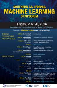 Friday, May 20, 2016  Student Center, Pacific Ballroom A, B and C • UC Irvine Free event Register online www.bit.ly/ML2016 THEORY,