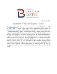 March 27, 2018 STATEMENT ON THE PASSING OF LINDA BROWN The Bazelon Center joins the nation in mourning the passing of Linda Brown (Feb. 20, 1942 – Mar. 25, 2018), whose right to attend an integrated school was at the c