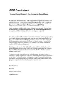 GDC Curriculum General Dental Council - Developing the Dental Team Curricula Frameworks for Registrable Qualifications for Professionals Complementary to Dentistry (PCD) (Now Known as Dental Care Professionals (DCPs))