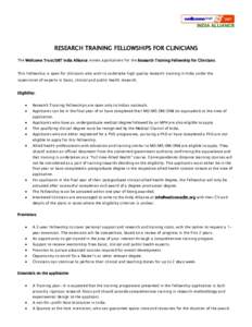    RESEARCH TRAINING FELLOWSHIPS FOR CLINICIANS The Wellcome Trust/DBT India Alliance invites applications for the Research Training Fellowship for Clinicians. This Fellowship is open for clinicians who wish to undertak