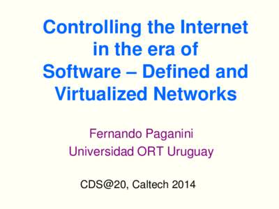 Controlling the Internet in the era of Software – Defined and Virtualized Networks Fernando Paganini Universidad ORT Uruguay