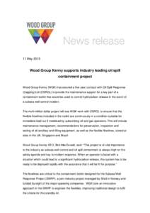 11 MayWood Group Kenny supports industry leading oil spill containment project Wood Group Kenny (WGK) has secured a five year contract with Oil Spill Response (Capping) Ltd (OSRCL) to provide the maintenance suppo