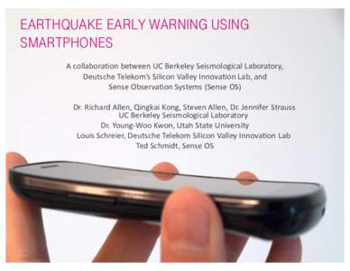 earthquake early warning using smartphones A collaboration between UC Berkeley Seismological Laboratory, Deutsche  Telekom’s  Silicon  Valley  Innovation  Lab,  and   Sense Observation Systems (Sense OS) Dr. Ric