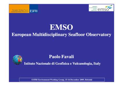 EMSO European Multidisciplinary Seafloor Observatory Paolo Favali Istituto Nazionale di Geofisica e Vulcanologia, Italy