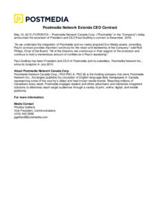 Postmedia Network Extends CEO Contract May 15, 2015 (TORONTO) – Postmedia Network Canada Corp. (“Postmedia” or the “Company”) today announced the extension of President and CEO Paul Godfrey’s contract to Dece