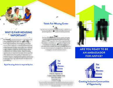 Toledo Fair Housing Center  WHY IS FAIR HOUSING IMPORTANT? Fair housing ensures everyone is treated equally when negotiating the sale, rental, insuring, or