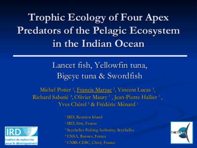 Trophic Ecology of Four Apex Predators of the Pelagic Ecosystem in the Indian Ocean Lancet fish, Yellowfin tuna, Bigeye tuna & Swordfish Michel Potier 1, Francis Marsac 2, Vincent Lucas 3,