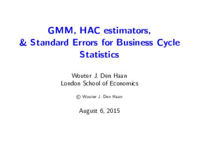 GMM, HAC estimators, & Standard Errors for Business Cycle Statistics Wouter J. Den Haan London School of Economics c Wouter J. Den Haan