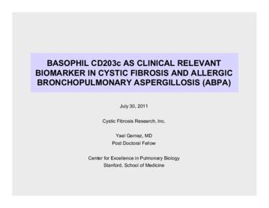 BASOPHIL CD203c AS CLINICAL RELEVANT BIOMARKER IN CYSTIC FIBROSIS AND ALLERGIC BRONCHOPULMONARY ASPERGILLOSIS (ABPA) July 30, 2011 Cystic Fibrosis Research, Inc. Yael Gernez, MD
