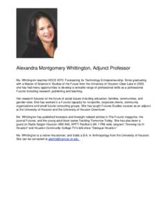Alexandra Montgomery Whittington, Adjunct Professor Ms. Whittington teaches HDCS 4372: Forecasting for Technology Entrepreneurship. Since graduating with a Master of Science in Studies of the Future from the University o
