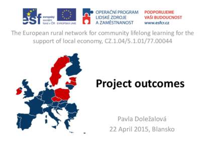 The European rural network for community lifelong learning for the support of local economy, CZ00044 Project outcomes Pavla Doležalová 22 April 2015, Blansko