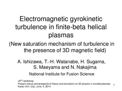 Electromagnetic gyrokinetic turbulence in finite-beta helical plasmas (New saturation mechanism of turbulence in the presence of 3D magnetic field) A. Ishizawa, T.-H. Watanabe, H. Sugama,