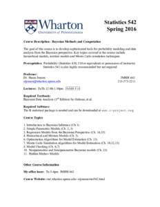 Statistics 542 Spring 2016 Course Description: Bayesian Methods and Computation The goal of this course is to develop sophisticated tools for probability modeling and data analysis from the Bayesian perspective. Key topi