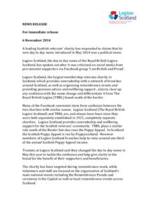 NEWS RELEASE For immediate release 6 November 2014 A leading Scottish veterans’ charity has responded to claims that its new day to day name introduced in May 2014 was a political move. Legion Scotland, the day to day 