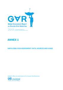 ANNEX 1 GAR GLOBAL RISK ASSESSMENT: DATA, SOURCES AND USAGE UNISDR Office of United Nations For Disaster Risk Reduction  Contents