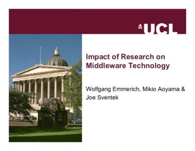 Impact of Research on Middleware Technology Wolfgang Emmerich, Mikio Aoyama & Joe Sventek  About the Impact Project