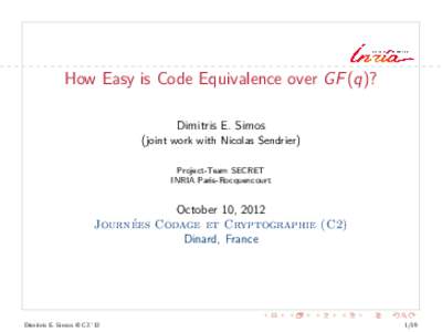 How Easy is Code Equivalence over GF (q)? Dimitris E. Simos (joint work with Nicolas Sendrier) Project-Team SECRET INRIA Paris-Rocquencourt