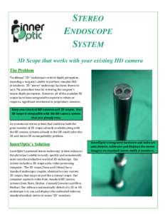 STEREO ENDOSCOPE SYSTEM 3D Scope that works with your existing HD camera The Problem Traditional “2D” endoscopes restrict depth perception,